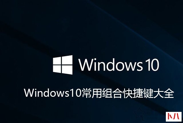 Win10的电脑的快捷键有哪些？Windows10常用组合快捷键大全